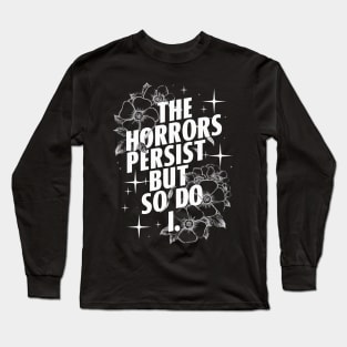 The Horrors Persist But So Do I Humor Flower Funny Long Sleeve T-Shirt